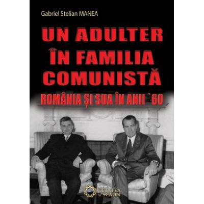 Un adulter in familia comunista. Romania si SUA in anii ’60 - Gabriel Stelian Manea