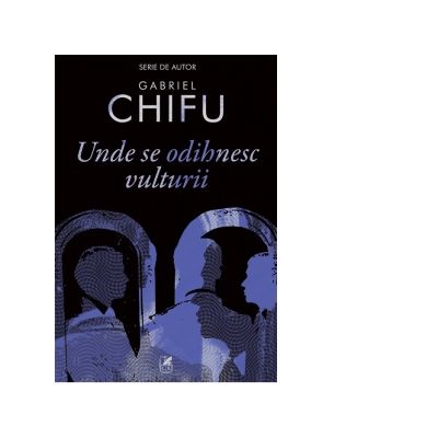 Unde se odihnesc vulturii - Gabriel Chifu