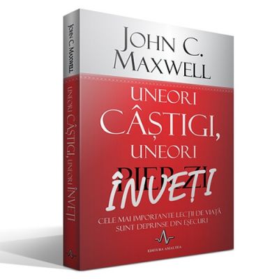 UNEORI CASTIGI, UNEORI INVETI - Cele mai importante lectii de viata sunt deprinse din esecuri - John C. Maxwell