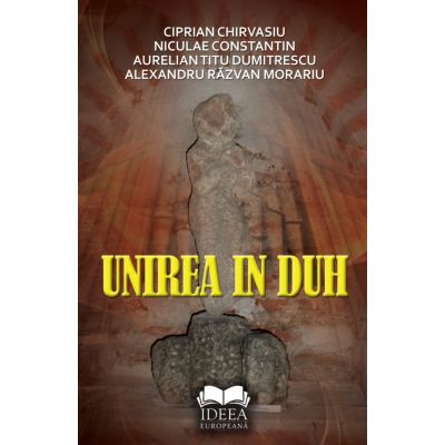 Unirea in duh - Ciprian Chirvasiu, Niculae Constantin, Aurelian Titu Dumitrescu, Alexandru Razvan Morariu