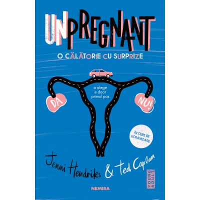 Unpregnant - O calatorie cu surprize - Jenni Hendrinks, Ted Caplan