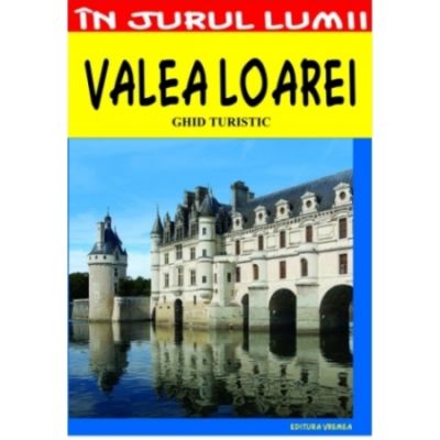 Valea Loarei. Ghid turistic - Mircea Cruceanu, Claudiu Viorel Savulescu