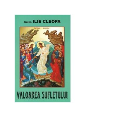 Valoarea sufletului - Arhim Ilie Cleopa