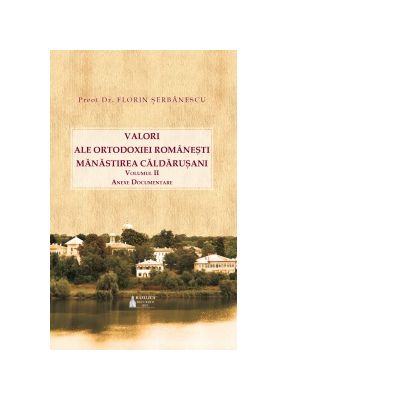 Valori ale Ortodoxiei romanesti. Manastirea Caldarusani. Volumul 2 - Pr. Florin Serbanescu