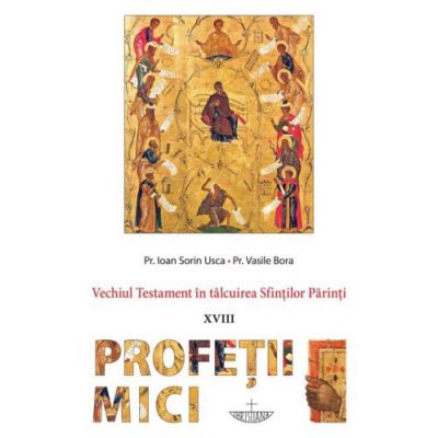 Vechiul Testament in talcuirea Sfintilor Parinti (XVIII) Profetii Mici - Pr. Ioan Sorin Usca