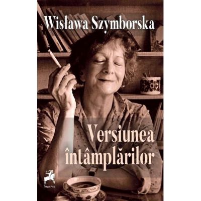 Versiunea intamplarilor - Wislawa Szymborska