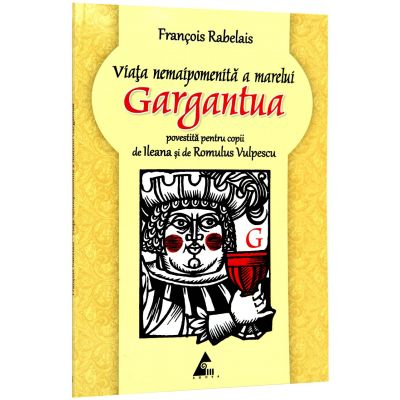 Viata nemaipomenita a marelui Gargantua (povestita pentru copii de Ileana Vulpescu) - Francois Rabelais
