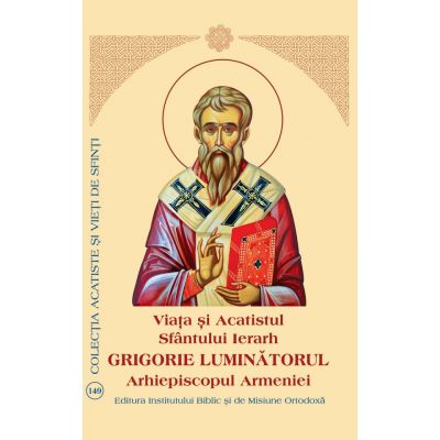 Viata si Acatistul Sfantului Ierarh Grigorie Luminatorul Arhiepiscopul Armeniei
