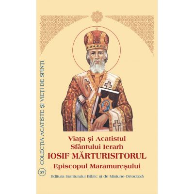 Viata si Acatistul Sfantului Iosif Marturisitorul Episcopul Maramuresului