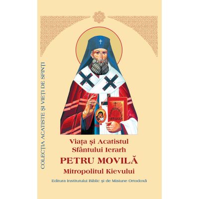 Viata si Acatistul Sfantului Petru Movila Mitropolitul Kievului