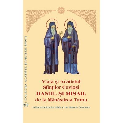 Viata si Acatistul Sfintilor Cuviosi Daniil si Misail de la Manastirea Turnu