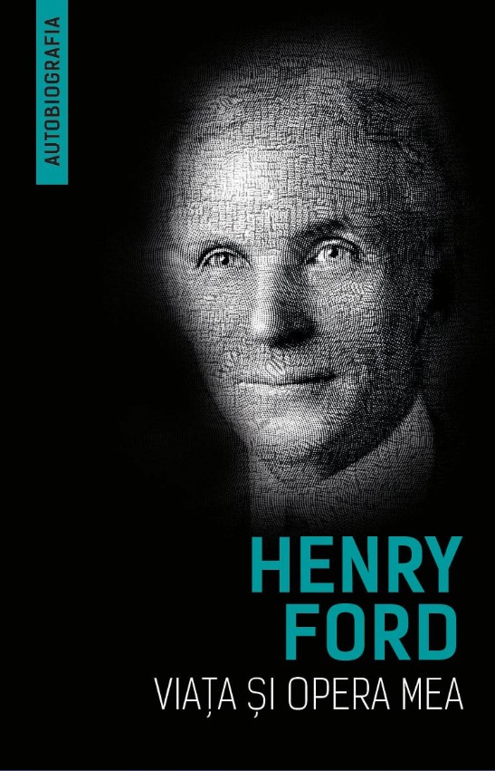 Viata si opera mea (Autobiografia Henry Ford) - Henry Ford