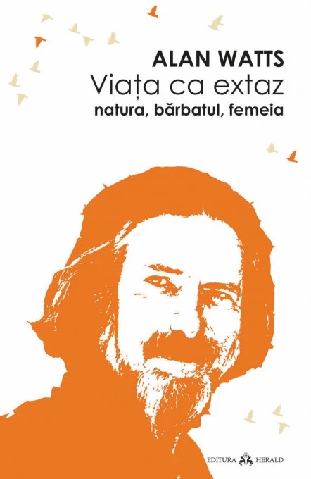 Viata ca extaz. Natura, barbatul, femeia - Alan Watts