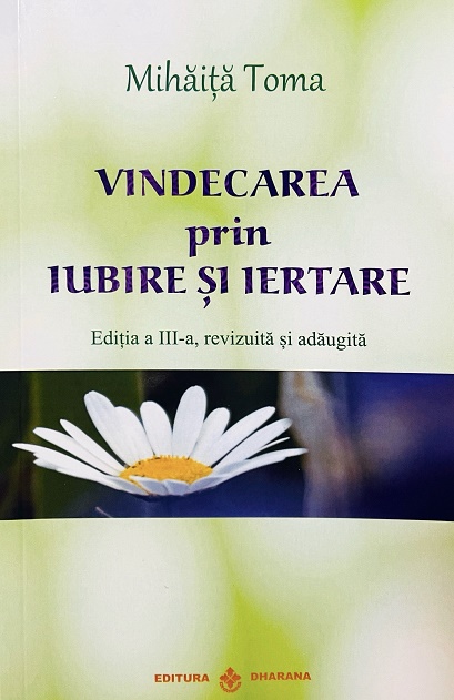 Vindecarea prin iubire si iertare - Mihaita Toma