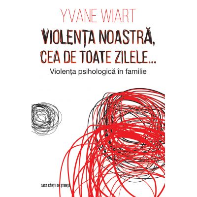 Violenta noastra, cea de toate zilele… Violenta psihologica in familie - Yvane Wiart