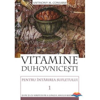 Vitamine duhovnicesti pentru intarirea sufletului. Zi de zi cu Hristos de-a lungul anului bisericesc. vol. 1 - Anthony M. Coniaris