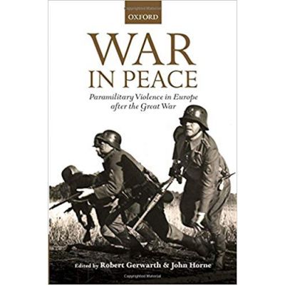 War in Peace: Paramilitary Violence in Europe after the Great War - Robert Gerwarth, John Horne
