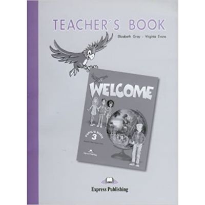 Welcome 3, Teacher\'s Book, Manualul profesorului Curs limba engleza - Elizabeth Gray