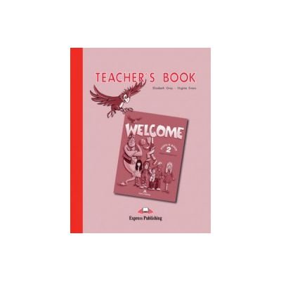 Welcome 2 Teacher\'s Book. Curs de limba engleza Manualul Profesorului - Elizabeth Gray