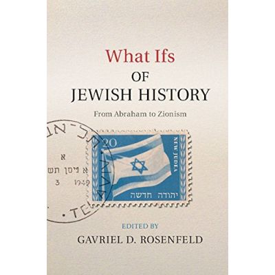 What Ifs of Jewish History: From Abraham to Zionism - Gavriel D. Rosenfeld