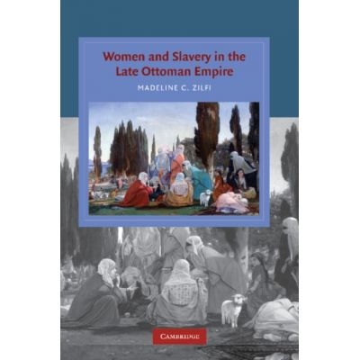 Women and Slavery in the Late Ottoman Empire: The Design of Difference - Madeline Zilfi