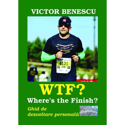 WTF? Where\'s the Finish? Ghid de dezvoltare personala - Victor Benescu