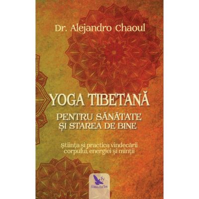 Yoga tibetana pentru sanatate si starea de bine - Dr. Alejandro Chaoul