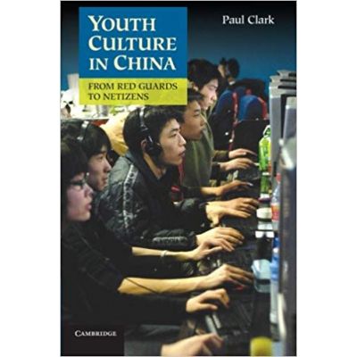 Youth Culture in China: From Red Guards to Netizens - Paul Clark