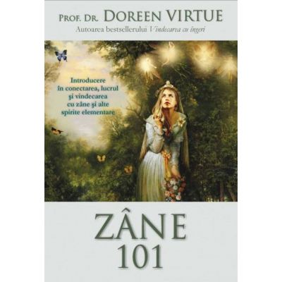 Zane 101. Introducere in conectarea, lucrul si vindecarea cu zane si alte spirite elementare - Doreen Virtue
