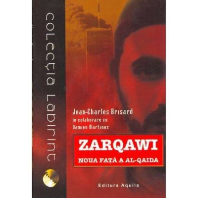 Zarqawi, noua fata a Al-Qaida - Jean Charles-Brisard, Damien Martinez, Ed. Aquila