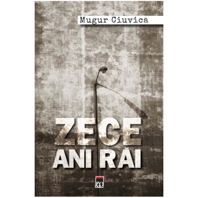 Zece ani rai - Mugur Ciuvica