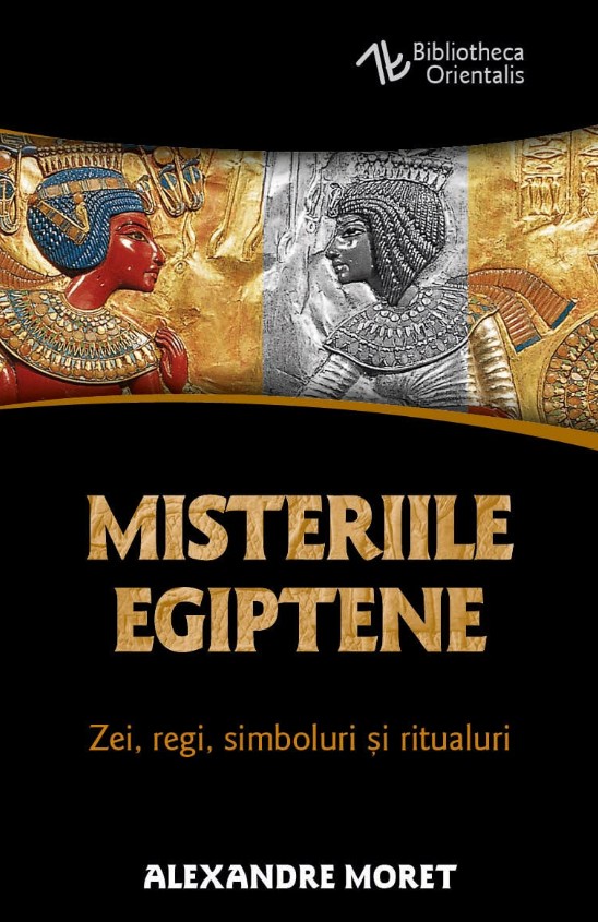 Misteriile egiptene. Zei regi simboluri si ritualuri - Alexandre Moret