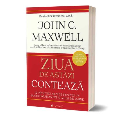 Ziua de astazi conteaza - John C. Maxwell